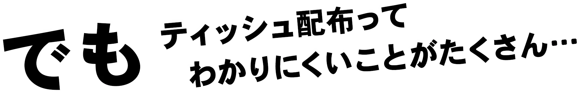 でもティッシュ配布ってわかりにくいことがたくさん…